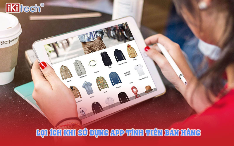 Lợi ích khi sử dụng app tính tiền bán hàng