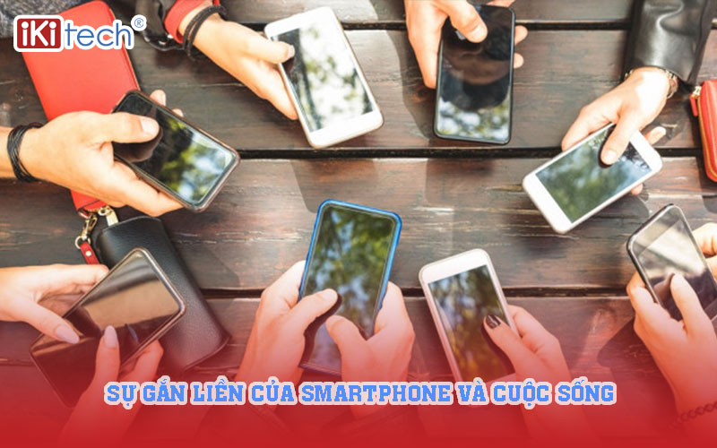 Sự gắn liền của Smartphone và cuộc sống