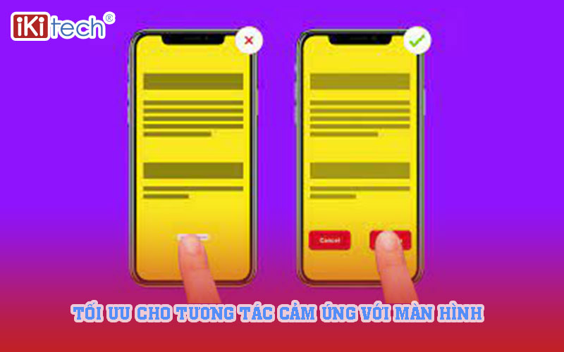 Tối ưu cho tương tác cảm ứng với màn hình