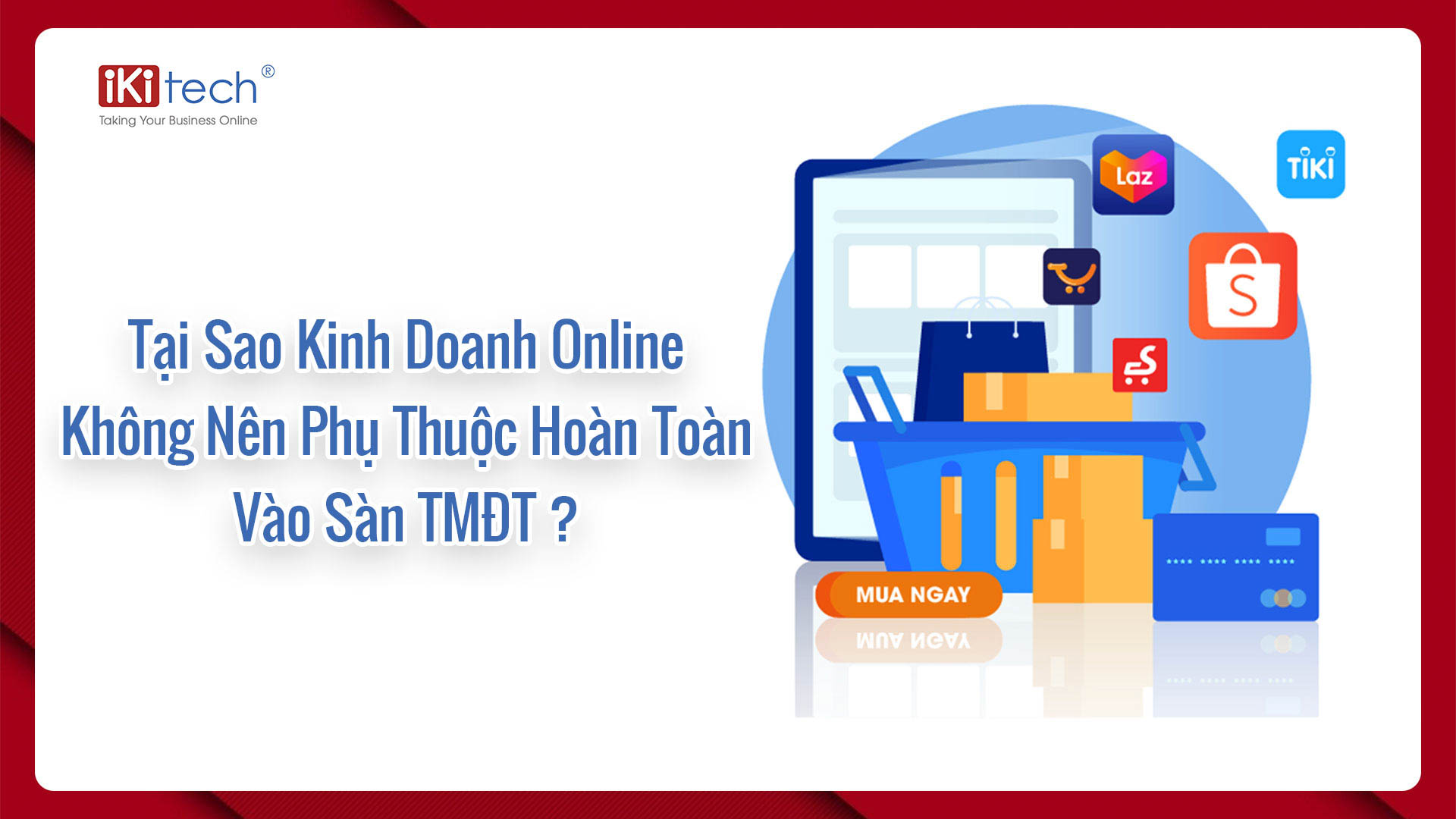 Tại sao Kinh doanh online không nên phụ thuộc hoàn toàn vào Sàn thương mại điện tử?